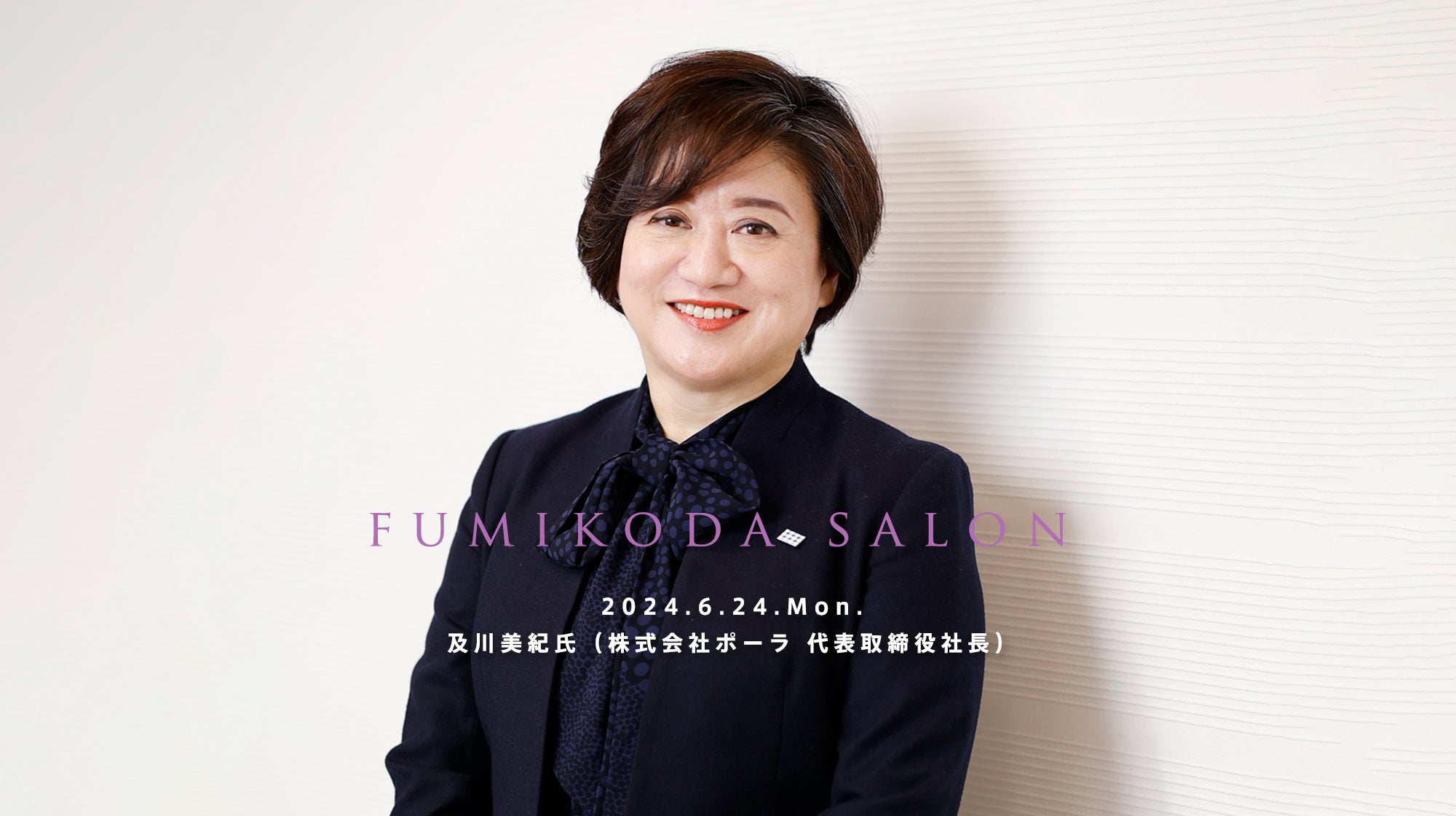 6月24日「FUMIKODA SALON」を開催（株式会社ポーラ 代表取締役社長 及川美紀氏）